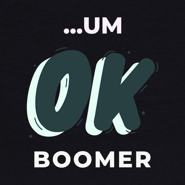 ...UM OK BOOMER by Melo Designs